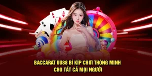 Baccarat UU88 | Bí Kíp Chơi Thông Minh Cho Tất Cả Mọi Người