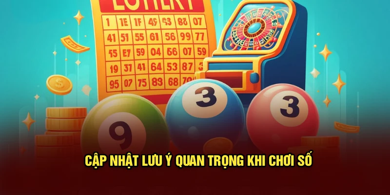 Cập nhật lưu ý quan trọng khi chơi số