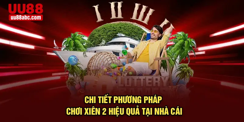 Chi tiết phương pháp chơi xiên 2 hiệu quả tại nhà cái