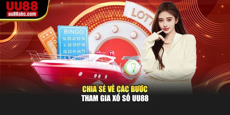 Chia sẻ về các bước tham gia xổ số UU88