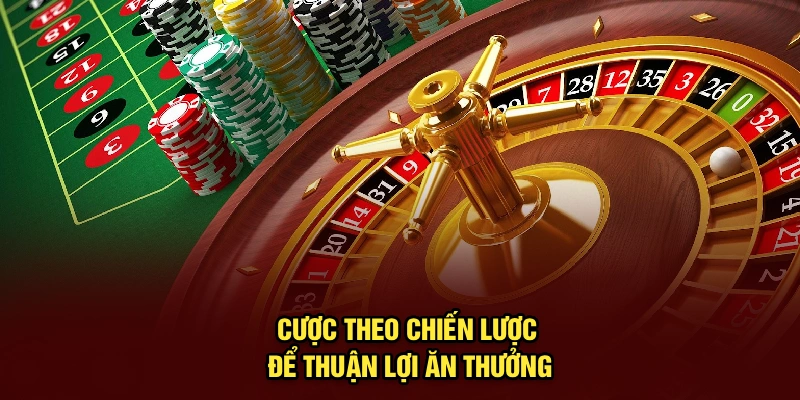 Cược theo chiến lược để thuận lợi ăn thưởng