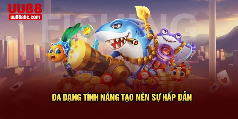 Đa dạng tính năng tạo nên sự hấp dẫn