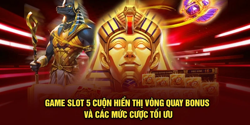 Game slot 5 cuộn hiển thị vòng quay bonus và các mức cược tối ưu
