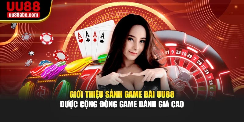 Giới thiệu sảnh game bài UU88 được cộng đồng game đánh giá cao