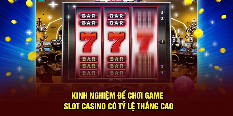 Kinh nghiệm để chơi game slot casino có tỷ lệ thắng cao