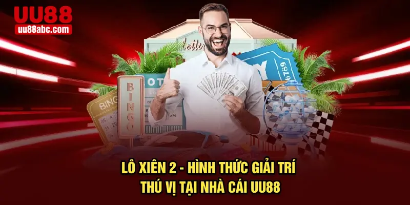 Lô Xiên 2 - Hình Thức Giải Trí Thú Vị Tại Nhà Cái UU88