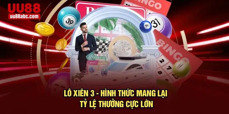 Lô xiên 3 - Hình thức mang lại tỷ lệ thưởng cực lớn