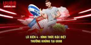 Lô Xiên 4 - Hình Thức Đặc Biệt Thưởng Khủng Tại UU88