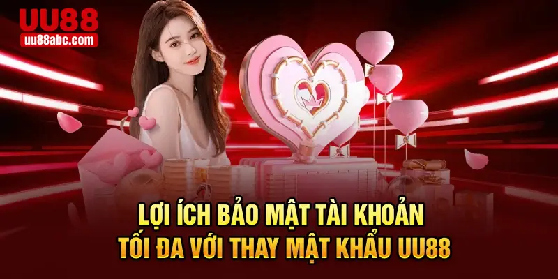 Lợi ích bảo mật tài khoản tối đa với thay mật khẩu UU88