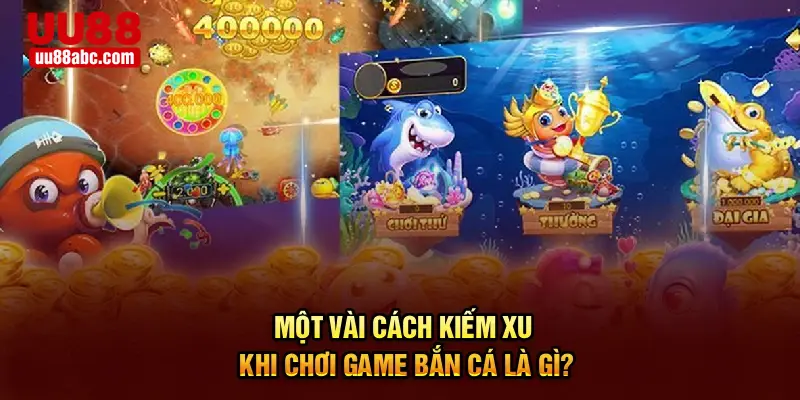 Một vài cách kiếm xu khi chơi game bắn cá là gì?