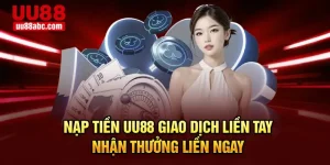 Nạp Tiền UU88 – Giao Dịch Liền Tay, Nhận Thưởng Liền Ngay