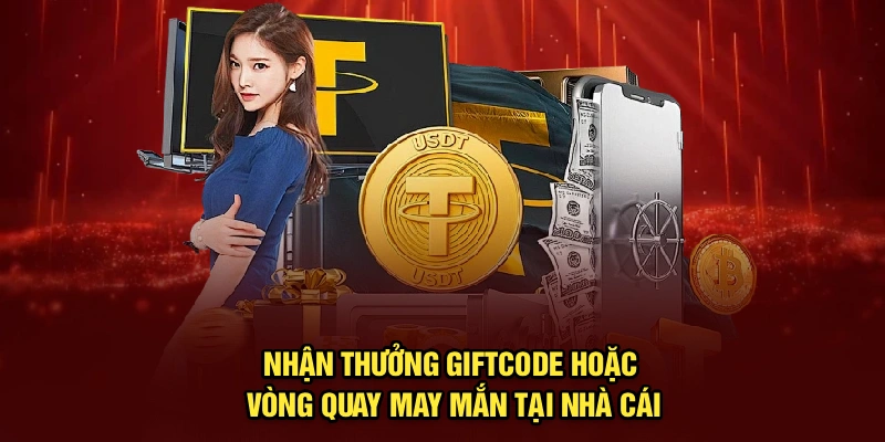 Nhận thưởng giftcode hoặc vòng quay may mắn tại nhà cái