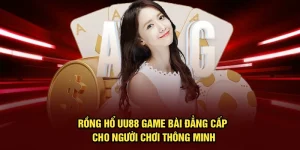 Rồng Hổ UU88 | Game Bài Đẳng Cấp Cho Người Chơi Thông Minh