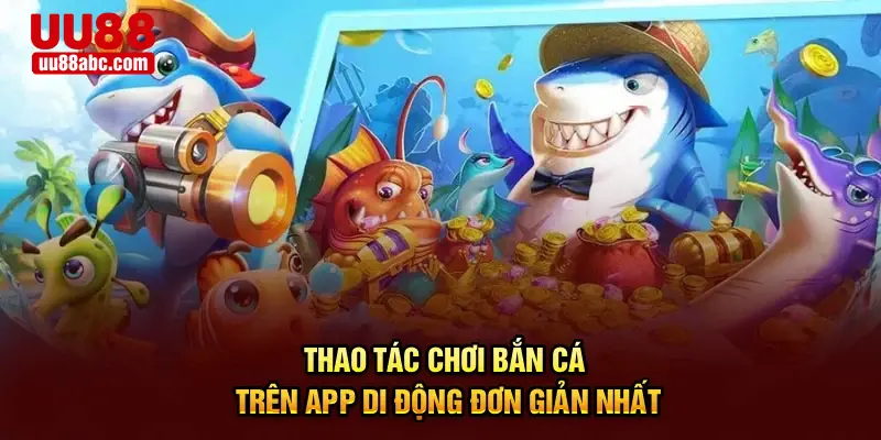 Thao tác chơi bắn cá trên app di động đơn giản nhất
