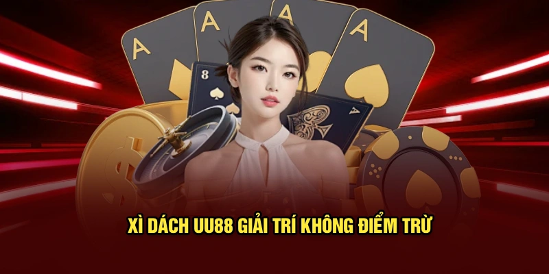 Xì dách UU88 giải trí không điểm trừ
