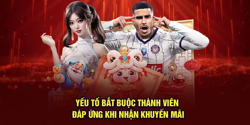 Yếu tố bắt buộc thành viên đáp ứng khi nhận khuyến mãi