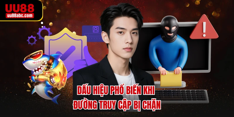Dấu hiệu phổ biến khi đường truy cập bị chặn