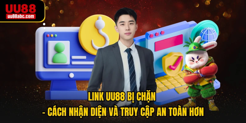 Link UU88 Bị Chặn - Cách Nhận Diện Và Truy Cập An Toàn Hơn