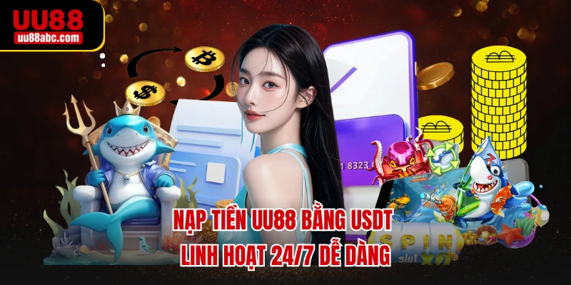 Nạp tiền UU88 bằng USDT linh hoạt 24/7 dễ dàng