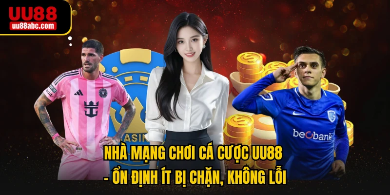 Nhà Mạng Chơi Cá Cược UU88 - Ổn Định Ít Bị Chặn, Không Lỗi