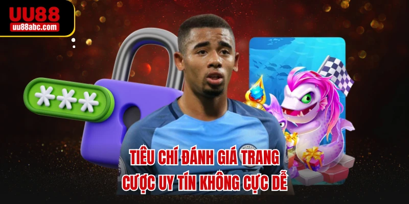 Tiêu chí đánh giá trang cược uy tín không cực dễ 