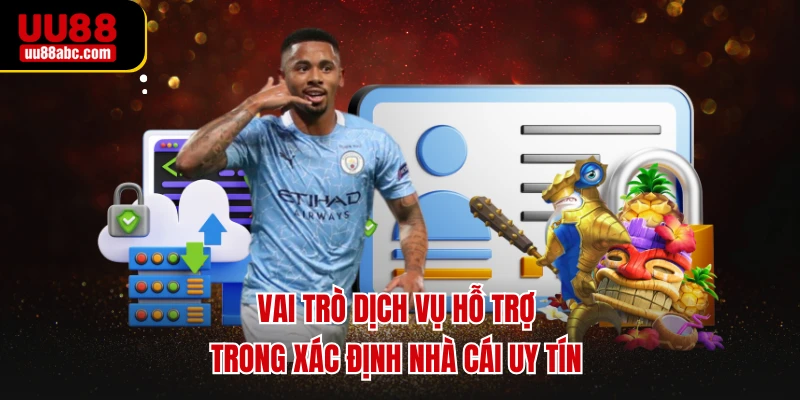 Vai trò dịch vụ hỗ trợ trong xác định nhà cái uy tín 